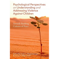 Psychological Perspectives on Understanding and Addressing Violence Against Children: Towards Building Cultures of Peace - Paperback