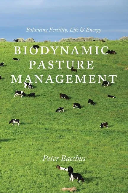 Biodynamic Pasture Management: Balancing Fertility, Life & Energy - Paperback
