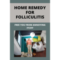 Home Remedy For Folliculitis: Free You From Annoying Itchy: Hot Tub Rash Prevention - Paperback