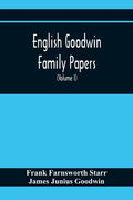 English Goodwin Family Papers; Being Material Collected In The Search For The Ancestry Of William And Ozias Goodwin, Immigrants Of 1632 And Residents - Paperback