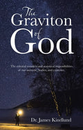 The Graviton of God: The Celestial Wonders and Statistical Impossibilities of Our Universe, Bodies, and Existence. - Paperback