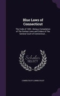 Blue Laws of Connecticut: The Code of 1650; Being a Compilation of The Earliest Laws and Orders of The General Court of Connecticut .. - Hardcover