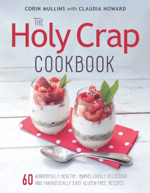 The Holy Crap Cookbook: Sixty Wonderfully Healthy, Marvellously Delicious and Fantastically Easy Gluten-Free Recipes - Paperback