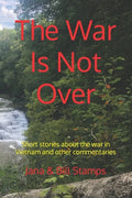 The War Is Not Over: Short stories about the war in Vietnam and other social commentaries. - Paperback
