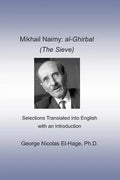 Mikhail Naimy: al-Ghirbal (The Sieve): Selections Translated into English with an Introduction - Paperback