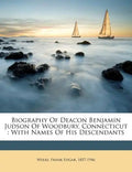 Biography of Deacon Benjamin Judson of Woodbury, Connecticut: With Names of His Descendants - Paperback