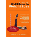 Beginner Wall Pilates for Weight Loss: Your Step-by-Step Guide to Effortless Build strength, boost metabolism, burn fat, and achieve total body transf - Paperback