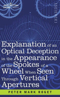 Explanation of an Optical Deception in the Appearance of the Spokes of a Wheel when seen through Vertical Apertures - Paperback