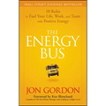The Energy Bus: 10 Rules to Fuel Your Life, Work, and Team with Positive Energy - Hardcover