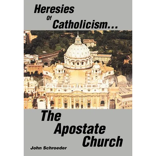 Heresies of Catholicism...The Apostate Church - Hardcover