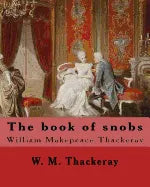 The book of snobs By: W. M. Thackeray: Novel By: William Makepeace Thackeray (18 July 1811 - 24 December 1863) was an English novelist of the 19th cen - Paperback