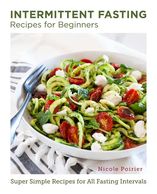 Intermittent Fasting Recipes for Beginners: Super Simple Recipes for All Fasting Intervals - Paperback