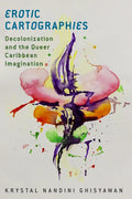 Erotic Cartographies: Decolonization and the Queer Caribbean Imagination - Paperback