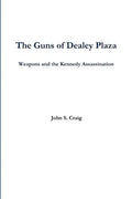 The Guns of Dealey Plaza -- Weapons and the Kennedy Assassination - Paperback