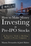 How to Make Money Investing in Pre-IPO Stocks: An Investors Guide to Building Wealth in Private Companies - Paperback