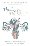 Theology of the Womb: Knowing God Through the Body of a Woman - Hardcover