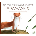 Do You Really Want to Meet a Weasel? - Library Binding