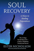 Soul Recovery - 12 Keys to Healing Dependence: The 12 Steps for the Rest of Us-A Path to Wholeness, Serenity and Success - Paperback