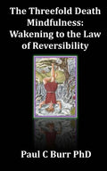The Threefold Death, Mindfulness: Wakening to the Law of Reversibility: Quick Guides to Ancient Wisdom Series, No 3 - Paperback