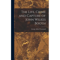 The Life, Crime and Capture of John Wilkes Booth - Hardcover