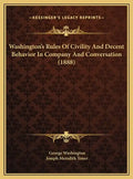 Washington's Rules of Civility and Decent Behavior in Company and Conversation (1888) - Hardcover