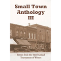 Small Town Anthology III: Entries from the Third Annual Tournament of Writers - Paperback