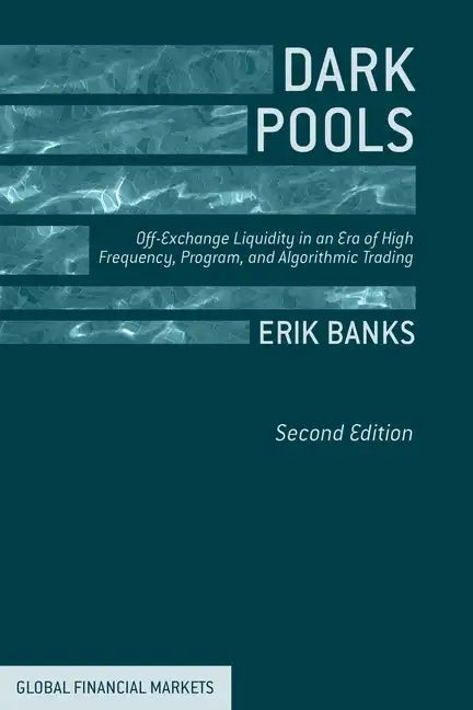 Dark Pools: Off-Exchange Liquidity in an Era of High Frequency, Program, and Algorithmic Trading - Paperback