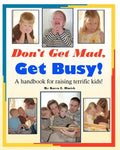 Don't Get Mad, Get Busy!: A handbook for raising terrific kids! - Paperback