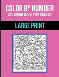 Color By Number Coloring Book For Adults: Large Print, Stress Relieving Designs Brain Games - Paperback