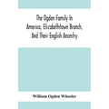 The Ogden Family In America, Elizabethtown Branch, And Their English Ancestry; John Ogden, The Pilgrim, And His Descendants, 1640-1906 - Paperback