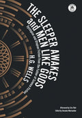 The Sleeper Awakes & Men Like Gods: Dystopian & Utopian Fiction from the Father of Science Fiction - Hardcover