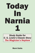 Today In Narnia 1: Study Guide for C. S. Lewis's Classic Story The Magician's Nephew - Paperback