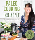 Paleo Cooking with Your Instant Pot: 80 Incredible Gluten- And Grain-Free Recipes Made Twice as Delicious in Half the Time - Paperback