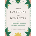 When a Loved One Has Dementia: A Comforting Companion for Family and Friends - Hardcover