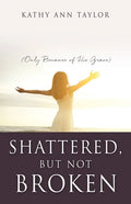 Shattered, But Not Broken: (Only Because of His Grace) - Paperback