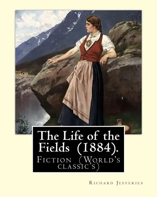 The Life of the Fields (1884). By: Richard Jefferies: Fiction (World's classic's) - Paperback