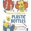 Clever Crafts with Plastic Bottles - Hardcover