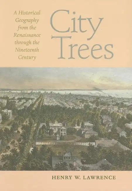 City Trees: A Historical Geography from the Renaissance Through the Nineteenth Century - Paperback