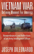 Vietnam War: Defining Moment for America - Remembrances and Reflections of an Army Intelligence Officer - Hardcover