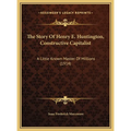 The Story Of Henry E. Huntington, Constructive Capitalist: A Little Known Master Of Millions (1914) - Hardcover