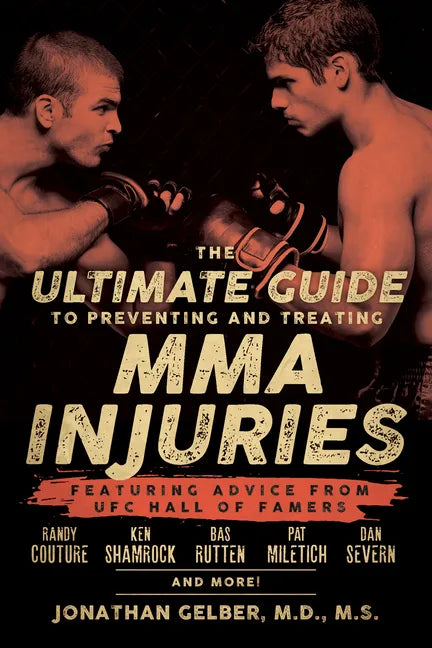 The Ultimate Guide to Preventing and Treating MMA Injuries: Featuring Advice from UFC Hall of Famers Randy Couture, Ken Shamrock, Bas Rutten, Pat Mile - Paperback