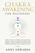 Chakra Awakening For Beginners: Highly Effective Methods to Awaken Your Chakras, 3rd Eye & Kundalini Energy-Heal The Body, Increase Energy & Intuition - Paperback