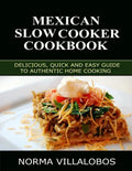 Mexican Slow Cooker Cookbook: Delicious, Quick and Easy Guide to Authentic Home Cooking - Paperback