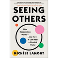 Seeing Others: How Recognition Works--And How It Can Heal a Divided World - Paperback