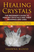 Healing Crystals: The Beginner's Guide to Healing Crystals and Their Meanings and Uses: Includes Types of Healing Crystals and Their Use - Paperback