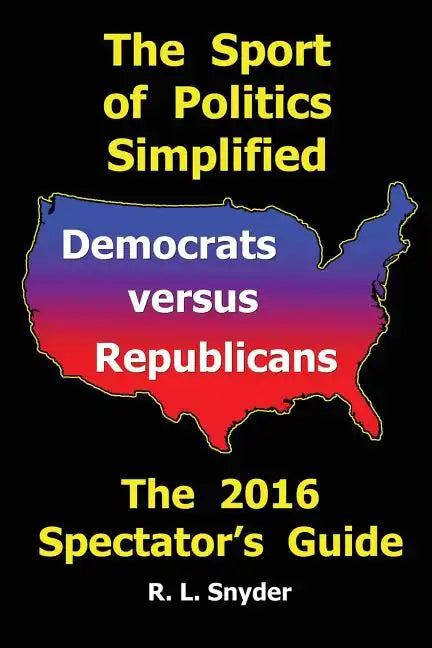 The Sport of Politics Simplified: Democrats versus Republicans, The 2016 Spectator's Guide - Paperback