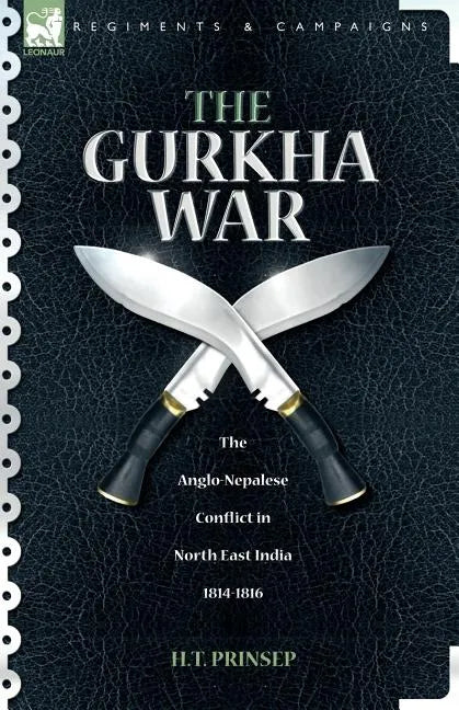 The Gurkha War: The Anglo-Nepalese Conflict in North East India 1814 - 1816 - Paperback
