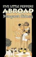 Five Little Peppers Abroad by Margaret Sidney, Fiction, Family, Action & Adventure - Hardcover
