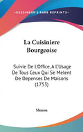 La Cuisiniere Bourgeoise: Suivie De L'Office, A L'Usage De Tous Ceux Qui Se Melent De Depenses De Maisons (1753) - Hardcover