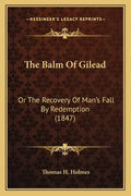 The Balm Of Gilead: Or The Recovery Of Man's Fall By Redemption (1847) - Paperback